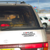 I love UNGRATEFUL CHILDREN Bumper Sticker - Funny Gift 80s