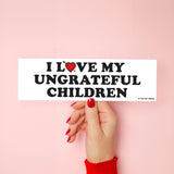 I love UNGRATEFUL CHILDREN Bumper Sticker - Funny Gift 80s