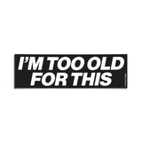 I'm Too Old for This Bumper Sticker