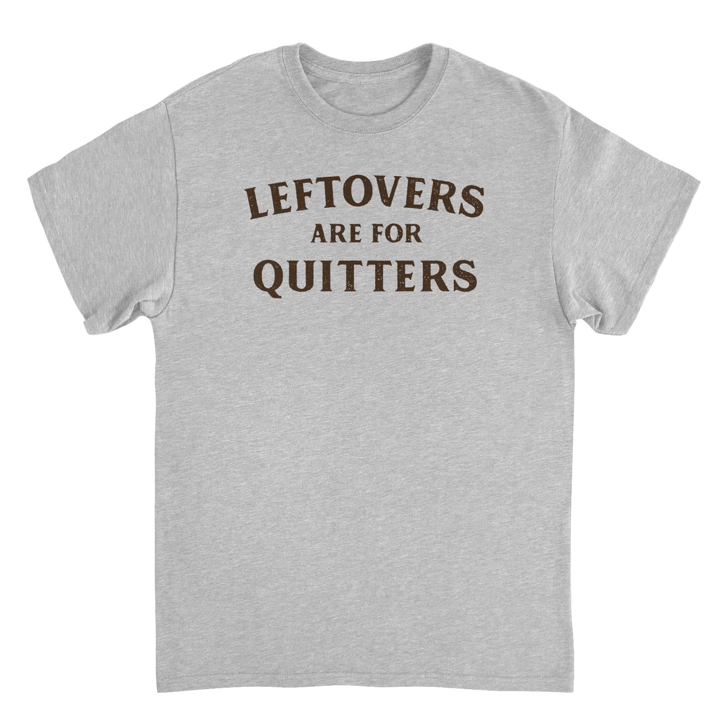 Leftovers are for Quitters Thanksgiving T-Shirt